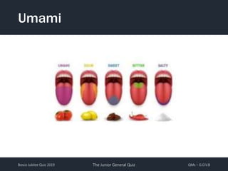 Bosco Jubilee Quiz 2019 The Junior General Quiz QMs – G.O.V.B
Umami
 