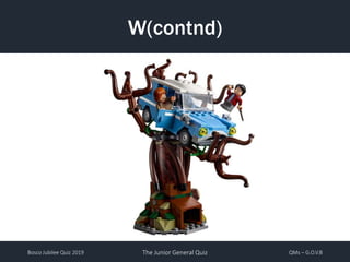 Bosco Jubilee Quiz 2019 The Junior General Quiz QMs – G.O.V.B
W(contnd)
 