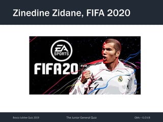 Bosco Jubilee Quiz 2019 The Junior General Quiz QMs – G.O.V.B
Zinedine Zidane, FIFA 2020
 