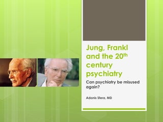 Jung, Frankl
and the 20th
century
psychiatry
Can psychiatry be misused
again?
Adonis Sfera, MD
 