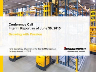 Growing with Passion
Conference Call
Interim Report as of June 30, 2015
Hans-Georg Frey, Chairman of the Board of Management
Hamburg, August 11, 2015
 