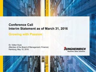Conference Call
Interim Statement as of March 31, 2016
Growing with Passion
Dr. Volker Hues
(Member of the Board of Management, Finance)
Hamburg, May 10, 2016
 