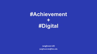 #Achievement
+
#Digital
Junghwan LEE
junghwan.lee@hec.edu
 