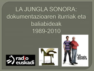 LA JUNGLA SONORA:dokumentazioareniturriak eta baliabideak1989-2010 