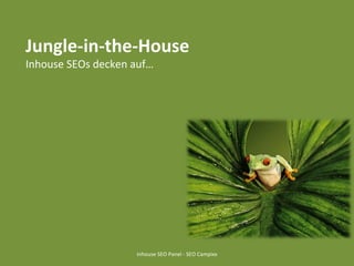 Jungle-in-the-House Inhouse SEOs decken auf… Inhouse SEO Panel - SEO Campixx 