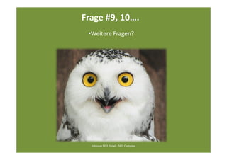 Frage #9, 10….
 •Weitere Fragen?




  Inhouse SEO Panel - SEO Campixx
 