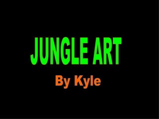 JUNGLE ART By Kyle  