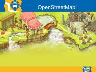 7
OpenStreetMap!
 