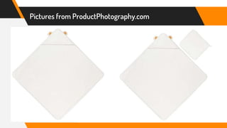 Pictures from ProductPhotography.com
 