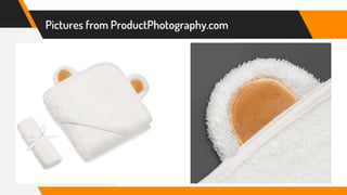 Pictures from ProductPhotography.com
 