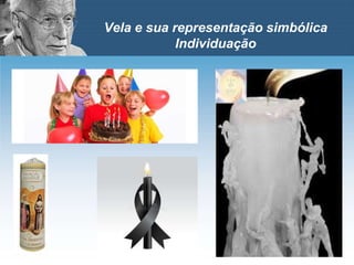 Vela e sua representação simbólica
Individuação
 
