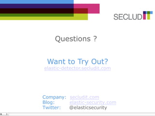 Questions ?


 Want to Try Out?
elastic-detector.secludit.com




Company: secludit.com
Blog:    elastic-security.com
Twitter: @elasticsecurity
 
