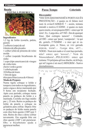 O Educador

Receita                                                           Passa Tempo   Colorindo
     LEITÃO À PURURUCA
                                       Ria se puder
                                       *DICIONÁRIOMINERÊS/PORTUGUÊS
                                       PRESTENÇÃO - é quano eu tô falano iocê
                                       num tá ovino/CADIQUÊ ? - assim, tentanu
                                       intendê o motivo./CADIM - é quano eu num
                                       quero muito, só um poquim/DEU - omez qui 'di
                                       mim'. Ex.: Larga deu, sô!!/SÔ - fim de quarqué
                                       frase. Qué exêmpro tamem? : Cuidadaí,
Ingredientes
1,2 kg de leitão (costela, paleta,     sô!/DÓ - omez qui 'pena', 'cumpaxão' : 'ai qui
pernil)                                dó, gentch...!!'/NIMIM - o mez qui ni eu.
2 colheres (sopa) de sal               Exemprão gora, ó: Nòoo, ce vivi garrado
4 dentes de alho picados               n i m i m , t r e m ! . . . / L a rg a d e u , s ô ! ! . . .
1 colher (chá) de pimenta do reino     NÓOO - Num tem nada a vê cum laço pertado,
moída                                  n ã o ! o m e z q u i ' n o s s a ! . . ' Ve m d e
1 colher (sopa)de bicarbonato de       Nòoosinhora!...PELEJANU- omez qui
sódio
                                       tentanu: Tô pelejanu qü'esse diacho, né di hoje,
1 copo (tipo americano) de vinagre
de vinho tinto                         qui nó! (agora é nó mez!) MINERIM - Nativo
cheiro verde a gosto                   duistadiminnss.
1 cebola picada
10 folhas de louro
1 litro de água
óleo para fritar (cerca de 4 litros)
                                       Colorindo - Festa Junina




Modo de Preparo
Numa tigela coloque o leitão e
tempere com todos os ingredientes,
junte a água e deixe marinando por
4 horas em recipiente fechado.
Após esse período, coloque numa
panela os pedaços do leitão e a
marinada. Cozinhe em fogo médio
por + 25 min. Retire os pedaços do
leitão da panela e coloque na
geladeira para esfriar. Depois frite
os pedaços do leitão numa panela
com óleo bem quente (180º) por 3
min. Retire do óleo e deixe esfriar
novamente. Em seguida frite em
óleo quente (180º ) até pururucar.
Obs : o bi c ar bonato ajuda a
pururucar melhor.
10
 