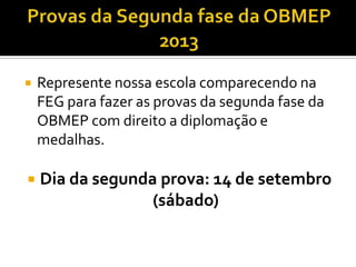  Represente nossa escola comparecendo na
FEG para fazer as provas da segunda fase da
OBMEP com direito a diplomação e
medalhas.
 Dia da segunda prova: 14 de setembro
(sábado)
 