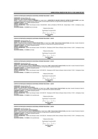 DIÁRIO OFICIAL EDIÇÃO Nº 859 DE 01 A 15 DE JUNHO DE 2010

CONTRATO DE PRESTAÇÃO DE SERVIÇOS DE EXCEPCIONAL INTERESSE PÚBLICO/SS/N º - 325/2010

CONTRATANTE – Município de Piancó - PB.
CONTRATADO – WALD ORLEANS SOARES FERREIRA
OBJETO – Prestação de serviços na qualidade de BIOQUÍMICO, com lotação fixada no LABORATÓRIO DE ANÁLISES CLÍNICAS DR. ANTONIO DE ARAÚJO QUINHO, nesta cidade,
vinculado à Secretaria de Saúde do Município de Piancó, Estado da Paraíba, nos dias de segunda a sexta feira, com carga horária de 40 (quarenta) horas semanais.
FUNDAMENTO JURÍDICO – Lei n° 8.666/93 e alterações posteriores.
VIGÊNCIA – 01.06.2010 a 31.12.2010
DOTAÇÃO ORÇAMENTÁRIA – 10.010- Fundo Municipal de Saúde; 10.302.2029.2049 – Manter as Atividades do PAB-FIXO (AB – Atenção Básica); 3.1.90.04 – Contratação por tempo
determinado
VALOR BRUTO MENSAL – R$ 2.030,00 (Dois mil e trinta reais).
                                                                              Publique-se e dê-se ciência.

                                                                       Paço Municipal, 01 de junho de 2010



                                                                              Flávia Serra Galdino
                                                                                    Prefeita

CONTRATO DE PRESTAÇÃO DE SERVIÇOS DE EXCEPCIONAL INTERESSE PÚBLICO/SS/N º - 326/2010

CONTRATANTE – Município de Piancó - PB.
CONTRATADO – ANA CRISTINA FELIPE DA SILVA
OBJETO – Prestação de serviços na qualidade de TECNICO EM AÇÃO FÍSICA, com lotação fixada no NASF – Núcleo de Apoio à Saúde da Família, nesta cidade, vinculado à Secretaria de
Saúde do Município de Piancó, Estado da Paraíba, nos dias de segunda a sexta feira, com carga horária de 40 (quarenta) horas semanais.
FUNDAMENTO JURÍDICO – Lei n° 8.666/93 e alterações posteriores.
VIGÊNCIA – 01.06.2010 a 31.12.2010
DOTAÇÃO ORÇAMENTÁRIA – 01.010- Fundo Municipal de Saúde; 10.301.2026.2144 – Manutenção do NASF (Núcleo de Atenção à Saúde da Família) 3.1.90.04 – Contratação por tempo
determinado
VALOR BRUTO MENSAL – R$ 1.000,00 (Um mil reais).
                                                                             Publique-se e dê-se ciência.

                                                                       Paço Municipal, 01 de junho de 2010



                                                                              Flávia Serra Galdino
                                                                                    Prefeita

CONTRATO DE PRESTAÇÃO DE SERVIÇOS DE EXCEPCIONAL INTERESSE PÚBLICO/SS/N º - 327/2010

CONTRATANTE – Município de Piancó - PB.
CONTRATADO – ANNA KARENINA TOMAZ DE BRITO LIMA
OBJETO – Prestação de serviços na qualidade de FISIOTERAPEUTA, com lotação fixada no NASF – Núcleo de Apoio á Saúde da Família, nesta cidade, vinculado à Secretaria de Saúde do
Município de Piancó, Estado da Paraíba, nos dias de segunda a sexta feira, com carga horária de 40 (quarenta) horas semanais.
FUNDAMENTO JURÍDICO – Lei n° 8.666/93 e alterações posteriores.
VIGÊNCIA – 01.06.2010 a 31.12.2010
DOTAÇÃO ORÇAMENTÁRIA – 10.010- Fundo Municipal de Saúde; 10.301.2026.2144 – Manutenção do NASF (Núcleo de Atenção à Saúde da Família) 3.1.90.04 – Contratação por tempo
determinado
VALOR BRUTO MENSAL – R$ 1.500,00 (Um mil e quinhentos reais).
                                                                               Publique-se e dê-se ciência.

                                                                       Paço Municipal, 01 de junho de 2010



                                                                              Flávia Serra Galdino
                                                                                    Prefeita

CONTRATO DE PRESTAÇÃO DE SERVIÇOS DE EXCEPCIONAL INTERESSE PÚBLICO/SS/N º - 328/2010

CONTRATANTE – Município de Piancó - PB.
CONTRATADO – ANTONIA EMÍLIA FREITAS ANGELO
OBJETO – Prestação de serviços na qualidade de PSICÓLOGA, com lotação fixada no NASF – Núcleo de Apoio à Saúde da Família, nesta cidade, vinculado à Secretaria de Saúde do
Município de Piancó, Estado da Paraíba, nos dias de segunda a sexta feira, com carga horária de 40 (quarenta) horas semanais.
FUNDAMENTO JURÍDICO – Lei n° 8.666/93 e alterações posteriores.
VIGÊNCIA – 01.06.2010 a 31.12.2010
DOTAÇÃO ORÇAMENTÁRIA – 10.010- Fundo Municipal de Saúde; 10.301.2026.2144 – Manutenção do NASF (Núcleo de Atenção à Saúde da Família) 3.1.90.04 – Contratação por tempo
determinado
VALOR BRUTO MENSAL – R$ 1.500,00 (Um mil e quinhentos reais).
                                                                               Publique-se e dê-se ciência.

                                                                       Paço Municipal, 01 de junho de 2010



                                                                              Flávia Serra Galdino
                                                                                    Prefeita

CONTRATO DE PRESTAÇÃO DE SERVIÇOS DE EXCEPCIONAL INTERESSE PÚBLICO/SS/N º - 329/2010

CONTRATANTE – Município de Piancó - PB.
CONTRATADO – AYALLA DAYANNY JUSTINO DOS SANTOS
OBJETO – Prestação de serviços na qualidade de FISIOTERAPEUTA com lotação fixada no NASF – Núcleo de Apoio à Saúde da Família, nesta cidade, vinculado à Secretaria de Saúde do
Município de Piancó, Estado da Paraíba, nos dias de segunda a sexta feira, com carga horária de 40 (quarenta) horas semanais.
FUNDAMENTO JURÍDICO – Lei n° 8.666/93 e alterações posteriores.
VIGÊNCIA – 01.06.2010 a 31.12.2010
DOTAÇÃO ORÇAMENTÁRIA – 10.010- Fundo Municipal de Saúde; 10.301.2026.2144 – Manutenção do NASF (Núcleo de Atenção à Saúde da Família) 3.1.90.04 – Contratação por tempo
determinado
VALOR BRUTO MENSAL – R$ 1.500,00 (Um mil e quinhentos reais).
                                                                               Publique-se e dê-se ciência.

                                                                       Paço Municipal, 01 de junho de 2010



                                                                              Flávia Serra Galdino
                                                                                    Prefeita
 