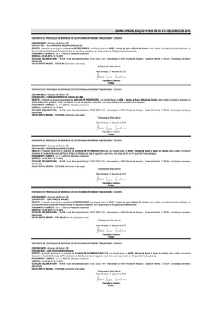 DIÁRIO OFICIAL EDIÇÃO Nº 859 DE 01 A 15 DE JUNHO DE 2010

CONTRATO DE PRESTAÇÃO DE SERVIÇOS DE EXCEPCIONAL INTERESSE PÚBLICO/SS/N º - 330/2010

CONTRATANTE – Município de Piancó - PB.
CONTRATADO – AYLINNE MARIA BEZERRA DE ARAÚJO
OBJETO – Prestação de serviços na qualidade de RECEPCIONISTA, com lotação fixada no NASF – Núcleo de Apoio à Saúde da Família, nesta cidade, vinculado à Secretaria de Saúde do
Município de Piancó, Estado da Paraíba, nos dias de segunda a sexta feira, com carga horária de 40 (quarenta) horas semanais.
FUNDAMENTO JURÍDICO – Lei n° 8.666/93 e alterações posteriores.
VIGÊNCIA – 01.06.2010 a 31.12.2010
DOTAÇÃO ORÇAMENTÁRIA – 10.010- Fundo Municipal de Saúde; 10.301.2026.2144 – Manutenção do NASF (Núcleo de Atenção à Saúde da Família) 3.1.90.04 – Contratação por tempo
determinado
VALOR BRUTO MENSAL – R$ 510,00 (Quinhentos e dez reais).
                                                                               Publique-se e dê-se ciência.

                                                                       Paço Municipal, 01 de junho de 2010



                                                                              Flávia Serra Galdino
                                                                                    Prefeita

CONTRATO DE PRESTAÇÃO DE SERVIÇOS DE EXCEPCIONAL INTERESSE PÚBLICO/SS/N º - 331/2010

CONTRATANTE – Município de Piancó - PB.
CONTRATADO – FABIANA HONÓRIO DE CARVALHO LIMA
OBJETO – Prestação de serviços na qualidade de AUXILIAR DE HIGIENIZAÇÃO, com lotação fixada no NASF – Núcleo de Apoio à Saúde da Família, nesta cidade, vinculado à Secretaria de
Saúde do Município de Piancó, Estado da Paraíba, nos dias de segunda a sexta feira, com carga horária de 40 (quarenta) horas semanais.
FUNDAMENTO JURÍDICO – Lei n° 8.666/93 e alterações posteriores.
VIGÊNCIA – 01.06.2010 a 31.12.2010
DOTAÇÃO ORÇAMENTÁRIA – 10.010- Fundo Municipal de Saúde; 10.301.2026.2144 – Manutenção do NASF (Núcleo de Atenção à Saúde da Família) 3.1.90.04 – Contratação por tempo
determinado
VALOR BRUTO MENSAL – R$ 510,00 (Quinhentos e dez reais).
                                                                             Publique-se e dê-se ciência.

                                                                       Paço Municipal, 01 de junho de 2010



                                                                              Flávia Serra Galdino
                                                                                    Prefeita

CONTRATO DE PRESTAÇÃO DE SERVIÇOS DE EXCEPCIONAL INTERESSE PÚBLICO/SS/N º - 332/2010

CONTRATANTE – Município de Piancó - PB.
CONTRATADO – IZIDRO MESSIAS DE OLIVEIRA
OBJETO – Prestação de serviços na qualidade de GUARDA EM PATRIMONIO PUBLICO, com lotação fixada no NASF – Núcleo de Apoio à Saúde da Família, nesta cidade, vinculado à
Secretaria de Saúde do Município de Piancó, Estado da Paraíba, nos dias de segunda a sexta feira, com carga horária de 40 (quarenta) horas semanais.
FUNDAMENTO JURÍDICO – Lei n° 8.666/93 e alterações posteriores.
VIGÊNCIA – 01.06.2010 a 31.12.2010
DOTAÇÃO ORÇAMENTÁRIA – 10.010- Fundo Municipal de Saúde; 10.301.2026.2144 – Manutenção do NASF (Núcleo de Atenção à Saúde da Família) 3.1.90.04 – Contratação por tempo
determinado
VALOR BRUTO MENSAL – R$ 510,00 (Quinhentos e dez reais).
                                                                              Publique-se e dê-se ciência.

                                                                       Paço Municipal, 01 de junho de 2010



                                                                              Flávia Serra Galdino
                                                                                    Prefeita

CONTRATO DE PRESTAÇÃO DE SERVIÇOS DE EXCEPCIONAL INTERESSE PÚBLICO/SS/N º - 333/2010

CONTRATANTE – Município de Piancó - PB.
CONTRATADO – JOSÉ MARCOS AVILINO
OBJETO – Prestação de serviços na qualidade de COORDENADOR, com lotação fixada no NASF – Núcleo de Apoio à Saúde da Família, nesta cidade, vinculado à Secretaria de Saúde do
Município de Piancó, Estado da Paraíba, nos dias de segunda a sexta feira, com carga horária de 40 (quarenta) horas semanais.
FUNDAMENTO JURÍDICO – Lei n° 8.666/93 e alterações posteriores.
VIGÊNCIA – 01.06.2010 a 31.12.2010
DOTAÇÃO ORÇAMENTÁRIA – 10.010- Fundo Municipal de Saúde; 10.301.2026.2144 – Manutenção do NASF (Núcleo de Atenção à Saúde da Família) 3.1.90.04 – Contratação por tempo
determinado
VALOR BRUTO MENSAL – R$ 1.500,00 (Um mil e quinhentos reais).
                                                                               Publique-se e dê-se ciência.

                                                                       Paço Municipal, 01 de junho de 2010



                                                                              Flávia Serra Galdino
                                                                                    Prefeita

CONTRATO DE PRESTAÇÃO DE SERVIÇOS DE EXCEPCIONAL INTERESSE PÚBLICO/SS/N º - 334/2010

CONTRATANTE – Município de Piancó - PB.
CONTRATADO – JOSÉ NILDO IZIDRO PEREIRA
OBJETO – Prestação de serviços na qualidade de GUARDA EM PATRIMONIO PUBLICO, com lotação fixada no NASF – Núcleo de Apoio à Saúde da Família, nesta cidade, vinculado à
Secretaria de Saúde do Município de Piancó, Estado da Paraíba, nos dias de segunda a sexta feira, com carga horária de 40 (quarenta) horas semanais.
FUNDAMENTO JURÍDICO – Lei n° 8.666/93 e alterações posteriores.
VIGÊNCIA – 01.06.2010 a 31.12.2010
DOTAÇÃO ORÇAMENTÁRIA – 10.010- Fundo Municipal de Saúde; 10.301.2026.2144 – Manutenção do NASF (Núcleo de Atenção à Saúde da Família) 3.1.90.04 – Contratação por tempo
determinado
VALOR BRUTO MENSAL – R$ 510,00 (Quinhentos e dez reais).
                                                                              Publique-se e dê-se ciência.
                                                                            Paço Municipal, 01 de junho de 2010



                                                                              Flávia Serra Galdino
                                                                                    Prefeita
 
