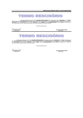 DIÁRIO OFICIAL EDIÇÃO Nº 860 DE 16 A 30 DE JUNHO DE 2010




                           Pelo Presente Instrumento, de um lado a Senhor WILLAMAX OLIVEIRA DE SOUSA, brasileiro, solteiro, titular do CPF nº 038.218.254-56 e RG nº 5.603.711 -
SSP/PB, por outro lado a PREFEITURA MUNICIPAL DE PIANCÓ- Estado da Paraíba, neste ato ora representado pela Sra. FLÁVIA SERRA GALDINO, Prefeita Constitucional, titular do RG nº
935.938-SSP/PB. e CPF nº 451.967804-00, fica, de comum acordo, RESCINDIDO o Contrato nº 064/2010, firmado em 01 de fevereiro de 2010, na função de MEDICO, com lotação fixada no -
PSF Programa de Saúde da Família -Teotônio Neto, nesta cidade, vinculado a Secretaria de Saúde do município de Piancó-PB.


                                                                           Piancó-PB, 30 de junho de 2010.



FLÁVIA SERRA GALDINO                                                                                                                     WILLAMAX OLIVEIRA DE SOUSA
     CONTRATENTE                                                                                                                              CONTRATADO




                Pelo Presente Instrumento, de um lado a Senhor WILLAMAX OLIVEIRA DE SOUSA, brasileiro, solteiro, titular do CPF nº 038.218.254-56 e RG nº 5.603.711 - SSP/PB, por outro
lado a PREFEITURA MUNICIPAL DE PIANCÓ- Estado da Paraíba, neste ato ora representado pela Sra. FLÁVIA SERRA GALDINO, Prefeita Constitucional, titular do RG nº 935.938-SSP/PB. e
CPF nº 451.967804-00, fica, de comum acordo, RESCINDIDO o Contrato nº 013/2010, firmado em 01 de fevereiro de 2010, na função de MEDICO, com lotação fixada no – no SAMU 192,
nesta cidade, vinculado a Secretaria de Saúde do município de Piancó-PB.


                                                                           Piancó-PB, 30 de junho de 2010.




FLÁVIA SERRA GALDINO                                                                                                                     WILLAMAX OLIVEIRA DE SOUSA
     CONTRATENTE                                                                                                                             CONTRATADO
 