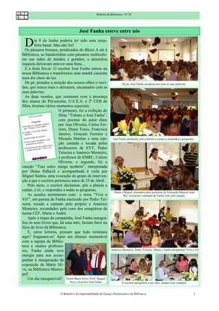 Boletim da Biblioteca / Nº 20




                                        José Fanha esteve entre nós

 D      ia 8 de Junho poderia ter sido uma terça-
        feira banal. Mas não foi!
  Os pássaros bisnaus, pendurados do Bloco A até à
Biblioteca, as bandeirinhas com pássaros multicolo-
res nas mãos de miúdos e graúdos, a atmosfera
inquieta deixavam antever uma festa…
  E a festa fez-se. O escritor José Fanha entrou na
nossa Biblioteca e transformou uma manhã cinzenta
num dia cheio de luz.
  De pé, prendeu a atenção dos nossos olhos e ouvi-                        De pé, José Fanha encantou-nos com as suas palavras.
dos, que nunca mais o deixaram, encantados com as
suas palavras.
  As duas sessões, que contaram com a presença
dos alunos do Pré-escolar, U.E.E.A. e 2º CEB de
Mira, tiveram vários momentos especiais.
                        O primeiro, foi a exibição do
                        filme “Tributo a José Fanha”,
                        com poemas do autor ditos
                        por Ana Oliveira, Carlos Fer-
                        reira, Diana Tosco, Francisca
                        Janeiro, Gonçalo Ferreira e
                        Micaela Martins e uma can-                 José Fanha declamou, pôs a plateia a cantar e respondeu a perguntas...
                        ção cantada e tocada pelos
                        professores de EVT, Pedro
                        Teixeira e Américo Monteiro,
                        e professor de EMRC, Calisto
                        Oliveira; o segundo, foi a
canção “Traz outro amigo também”, interpretada
por Diana Palhavã e acompanhada à viola por
Miguel Santos, uma evocação do grupo de interven-
ção a que o escritor pertenceu antes de 25 de Abril.
    Pelo meio, o escritor declamou, pôs a plateia a
cantar, a rir, e respondeu a todas as perguntas.
                                                                    Diana e Miguel, ensaiados pelo professor de Educação Musical João
    As sessões terminaram com o tema “Viva o                               Rei, evocaram o passado de Fanha com uma canção.
Vê!”, um poema de Fanha musicado por Pedro Tei-
xeira, tocado e cantado pelo próprio e Américo
Monteiro, secundados pelo coro dos estagiários da
turma CEF, Marta e André.
    Após o toque da campainha, José Fanha autogra-
fou os seus livros que, há uma mês, faziam furor na
feira do livro da Biblioteca.
    E, caros leitores, pensam que tudo terminou
aqui? Enganam-se! Após um almoço memorável
com a equipa da Biblio-
teca e muitos professo-
res, Fanha ainda teve                                             Américo Monteiro, Pedro Teixeira, Marta e André interpretam“Viva o Vê!
energia para nos acom-
panhar à inauguração da
exposição de Mário Sil-
va, na Biblioteca Munici-
pal!
    Um dia inesquecível! Pintor Mário Silva, Prof.ª Raquel
                                 Nery e Escritor José Fanha                O escritor autografou a sua obra, sempre com simpatia.


                          O Boletim é da responsabilidade da Equipa Dinamizadora da Biblioteca                                         2
 