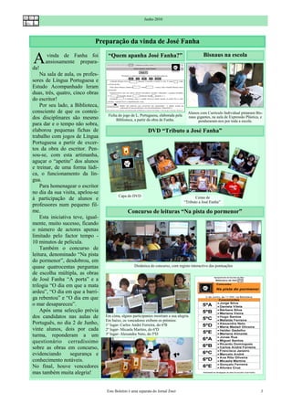 Junho 2010




                              Preparação da vinda de José Fanha

A
da!
       vinda de Fanha foi
      ansiosamente prepara-
                                    “Quem apanha José Fanha?”                                   Bisnaus na escola


    Na sala de aula, os profes-
sores de Língua Portuguesa e
Estudo Acompanhado leram
duas, três, quatro, cinco obras
do escritor!
    Por seu lado, a Biblioteca,
consciente de que os conteú-                                                           Alunos com Currículo Individual pintaram Bis-
                                    Ficha do jogo de L. Portuguesa, elaborada pela
dos disciplinares são mesmo             Biblioteca, a partir da obra de Fanha.
                                                                                       naus gigantes, na aula de Expressão Plástica, e
                                                                                             penduraram-nos por toda a escola.
para dar e o tempo não sobra,
elaborou pequenas fichas de                                  DVD “Tributo a José Fanha”
trabalho com jogos de Língua
Portuguesa a partir de excer-
tos da obra do escritor. Pen-
sou-se, com esta artimanha,
aguçar o “apetite” dos alunos
e treinar, de uma forma lúdi-
ca, o funcionamento da lín-
gua.
    Para homenagear o escritor
no dia da sua visita, apelou-se
                                          Capa do DVD
à participação de alunos e                                                                  Cenas de
                                                                                     “Tributo a José Fanha”
professores num pequeno fil-
me.                                             Concurso de leituras “Na pista do pormenor”
    Esta iniciativa teve, igual-
mente, muito sucesso, ficando
o número de actores apenas
limitado pelo factor tempo -
10 minutos de película.
    Também o concurso de
leitura, denominado “Na pista
do pormenor”, desdobrou, em
quase quatrocentas perguntas                        Dinâmica do concurso, com registo interactivo das pontuações
de escolha múltipla, as obras
de José Fanha “A porta” e a
trilogia “O dia em que a mata
ardeu”, “O dia em que a barri-
ga rebentou” e “O dia em que
o mar desapareceu”.
    Após uma selecção prévia
dos candidatos nas aulas de        Em cima, alguns participantes mostram a sua alegria.
                                   Em baixo, os vencedores exibem os prémios:
Português, no dia 2 de Junho,      1º lugar- Carlos André Ferreira, do 6ºB
vinte alunos, dois por cada        2º lugar- Micaela Martins, do 6ºD
turma, reponderam a um             3º lugar- Alexandra Neto, do 5ºD
questionário cerradíssimo
sobre as obras em concurso,
evidenciando       segurança e
conhecimento notáveis.
No final, houve vencedores
mas também muita alegria!


                                   Este Boletim é uma separata do Jornal Emir                                                       3
 