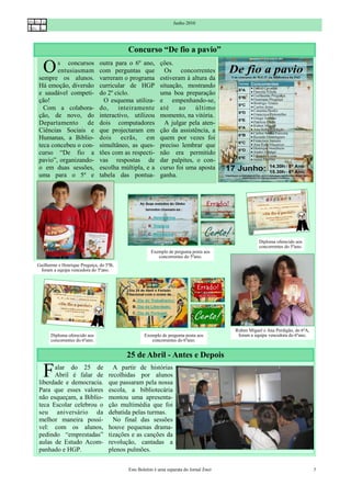 Junho 2010




                                          Concurso “De fio a pavio”

  O    s concursos
       entusiasmam
sempre os alunos.
                               outra para o 6º ano,
                               com perguntas que
                               varreram o programa
                                                         ções.
                                                           Os concorrentes
                                                         estiveram à altura da
Há emoção, diversão            curricular de HGP         situação, mostrando
e saudável competi-            do 2º ciclo.              uma boa preparação
ção!                             O esquema utiliza-      e empenhando-se,
  Com a colabora-              do, inteiramente          até    ao     último
ção, de novo, do               interactivo, utilizou     momento, na vitória.
Departamento de                dois computadores           A julgar pela aten-
Ciências Sociais e             que projectaram em        ção da assistência, a
Humanas, a Biblio-             dois ecrãs, em            quem por vezes foi
teca concebeu o con-           simultâneo, as ques-      preciso lembrar que
curso “De fio a                tões com as respecti-     não era permitido
pavio”, organizando-           vas respostas de          dar palpites, o con-
o em duas sessões,             escolha múltipla, e a     curso foi uma aposta
uma para o 5º e                tabela das pontua-        ganha.




                                                                                                  Diploma oferecido aos
                                                                                                  concorrentes do 5ºano.
                                                     Exemplo de pergunta posta aos
                                                        concorrentes do 5ºano.
Guilherme e Henrique Preguiça, do 5ºB,
 foram a equipa vencedora do 5ºano.




                                                                                       Ruben Miguel e Ana Perdigão, do 6ºA,
      Diploma oferecido aos                      Exemplo de pergunta posta aos          foram a equipa vencedora do 6ºano.
      concorrentes do 6ºano.                        concorrentes do 6ºano.


                                         25 de Abril - Antes e Depois

  F   alar do 25 de
      Abril é falar de
liberdade e democracia.
                                     A partir de histórias
                                   recolhidas por alunos
                                   que passaram pela nossa
Para que esses valores             escola, a bibliotecária
não esqueçam, a Biblio-            montou uma apresenta-
teca Escolar celebrou o            ção multimédia que foi
seu aniversário da                 debatida pelas turmas.
melhor maneira possí-                No final das sessões
vel: com os alunos,                houve pequenas drama-
pedindo “emprestadas”              tizações e as canções da
aulas de Estudo Acom-              revolução, cantadas a
panhado e HGP.                     plenos pulmões.


                                          Este Boletim é uma separata do Jornal Emir                                          5
 