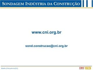 www.cni.org.br


                                sond.construcao@cni.org.br




Brasília, 26 de junho de 2012
 