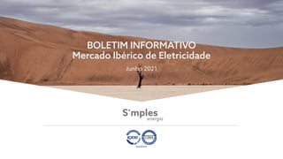 BOLETIM INFORMATIVO
Mercado Ibérico de Eletricidade
Junho 2021
 