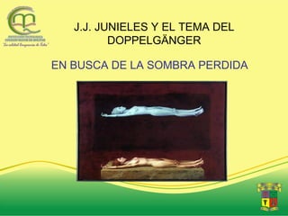 J.J. JUNIELES Y EL TEMA DEL DOPPELGÄNGER EN BUSCA DE LA SOMBRA PERDIDA 