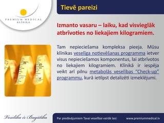 Tievē pareizi

Izmanto vasaru – laiku, kad visvieglāk
atbrīvoties no liekajiem kilogramiem.

Tam nepieciešama kompleksa pieeja. Mūsu
klīnikas veselīga notievēšanas programma ietver
visus nepieciešamos komponentus, lai atbrīvotos
no liekajiem kilogramiem. Klīnikā ir iespēja
veikt arī pilnu metabolās veselības “Check-up”
programmu, kurā ietilpst detalizēti izmeklējumi.




Par piedāvājumiem Tavai veselībai vairāk lasi:   www.premiummedical.lv
 