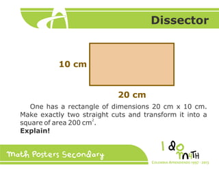 Dissector

10 cm

20 cm
One has a rectangle of dimensions 20 cm x 10 cm.
Make exactly two straight cuts and transform it into a
2
square of area 200 cm .
Explain!

 