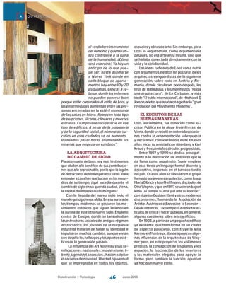 Construcción y Tecnología Junio 200646
el verdadero instrumento
del demonioyquienlauti-
liza contribuye a la ruina
de la humanidad. ¿Cómo
será esa ruina? Ya hay un
anticipo de lo que pue-
de ser: basta asomarse
a Nueva York donde en
cada bloque de aparta-
mentos hay entre 10 y 20
psiquiatras. Clínicas a re-
bosar,dondelosenfermos
no pueden ponerse bien
porque están construidas al estilo de Loos, y
las enfermedades aumentan entre las per-
sonas encerradas en la estéril monotonía
de las casas en hilera. Aparecen todo tipo
de erupciones, úlceras, cánceres y muertes
extra­ñas. Es imposible recuperarse en ese
tipo de edificios. A pesar de la psiquiatría
y de la seguridad social, el número de sui-
cidios en esas ciudades va en aumento...
Podríamos pasar horas enumerando las
miserias que empezaron con Loos”.
La arquitectura
de cambio de siglo
Para consuelo de Loos hay más testimonios
que aluden a lo benéfico de sus contribucio-
nes que a lo reprochable, por lo que la legión
dedetractoresdeberáesperarsuturno.Para
entenderaLooshayquebucearenlosmean-
dros de su tiempo, ¿qué sucedía durante el
cambio de siglo en su querida ciudad, Viena,
la capital del imperio austrohúngaro?
Con la llegada del nuevo siglo todo el
mundoquisoponersealdía.Enesaaurorade
los tiempos modernos se gestaron los mo-
vimientos estéticos que siguen latiendo en
la aurora de este otro nuevo siglo. En pleno
centro de Europa, donde se tambaleaban
lasestructurassocialesdelantiguorégimen
aristocrático, los jóvenes de la burguesía
industrial trataron de hallar su identidad e
impulsaron muchos cambios, aunque vivían
condesafíoloshallazgosylosaportesesté-
ticos de la generación pasada.
La influencia del Art Nouveau y sus ra-
mificaciones nacionales: modernisme, li-
berty,jugendstyl,sezession...hacíanpalpitar
el carácter de novedad, libertad o juventud
que se impregnaba en todos los objetos,
A R Q U I T E C T U R A
espacios y obras de arte. Sin embargo, para
Loos la arquitectura, como argumentaría
después, no era arte en sí misma, sino que
se hallaba conectada directamente con la
vida y la cotidianidad.
Las ideas radicales de Loos van a nutrir
conargumentosinéditoslasposturasdelos
arquitectos vanguardistas de la siguiente
generación, sobre todo en Austria y Ale-
mania, donde circularon, poco después, las
tesis de la Bauhaus y los manifiestos “Hacia
una arquitectura”, de Le Corbusier, y más
tarde “El estilo internacional”, de Hitchcock 
Jonson,arietesqueayudaronagestarla“gran
revolución del Movimiento Moderno”.
El escritor de las
buenas maneras
Loos, inicialmente, fue conocido como es-
critor. Publicó en la Neue Freie Presse, de
Viena,dondeserebelóenreiteradasocasio-
nes contra la ornamentación sobrepuesta
y decorativa, considerándola inútil. En esos
años inicia su amistad con Altenberg y Karl
Kraus y frecuenta los círculos progresistas.
Entre 1897 y 1900 se dedica principal-
mente a la decoración de interiores que le
da fama como arquitecto. Suele emplear
en esta tarea un lenguaje formal discreto y
decorativo, inspirado en el barroco tardío
delpaís.Enesosañossevinculaconelgrupo
formadoporjóvenesarquitectos,comoJosep
MariaOlbrichyJosefHoffmann,discípulosde
OttoWagner,yqueen1897seunieronbajoel
lema “Al tiempo su arte y al arte su libertad”,
conelpintorGustaveKlimtyotrosmodernos
disconformes, formando la Asociación de
ArtistasAustriacosoSezession-oSecesión-.
Desdeentonces,Loosempezóaredactarar-
tículosdecríticayhacerpúblicas,engeneral,
algunas cuestiones sobre artes y oficios.
En 1903, a partir de un pequeño edificio
ya existente, que transforma en un chalet
de aspecto palaciego, construye la Villa
Karma, en Montreux, donde aparecen algu-
nas influencias de la arquitectura de Wag-
ner; pero, en este proyecto, los volúmenes
precisos, la concepción de los planos y los
espacios, la fascinación de los interiores
y los materiales elegidos para apoyar la
forma, pero también la función, apuntan
ya hacia un nuevo estilo.
 