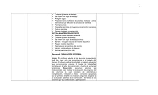  Ordenan puestos de trabajo
 Se visten con ropa de trabajo
 Arreglan lugar
 Preparan tierra, la liberan de piedras, malezas y otros
elementos que dificulten el proceso de siembra
 Forman surcos
 Depositan semillas en lugares previamente marcados
 Cubren semillas
 Riegan, cuidado y mantención
RUTINA MANTENCIÓN RECINTO
 Realizan rutina de aseo personal
 Ordenan puesto de trabajo
 Se visten con ropa de trabajo(overol)
 Barren y recogen basura del recinto deportivo
 Riegan recinto deportivo
 Desmalezan en jardines del recinto
 Vacían contenedores de basura
 Marcan canchas (con cal)
Semana 4 EVALUACIÓN INFORMAL
Inicio: El profesor saluda a los alumnos preguntando
qué día, mes, año nos encontramos y el estado del
tiempo. Profesor explica la actividad a realizar activando
sus conocimientos previos. A través de fotografías
tomadas en el taller de mantención y huerto de semanas
anteriores. Desarrollo: escuchan atentos las
instrucciones para realizar la evaluación de progreso de
los alumnos la cual constara de alternativas,
completación, verdadero o falso. consultas apoyadas
por el profesor. Cierre: Se realizan preguntas respecto a
la evaluación además de la corrección. Se felicita a los
alumnos por su colaboración y participación.
17
 