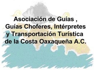 Asociación de Guías , Guías Choferes, Intérpretes y Transportación Turística  de la Costa Oaxaqueña A.C. 