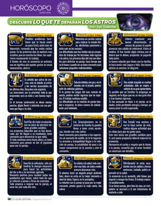 18 | TU GUÍA CENTRAL | tuguiacentral.com
Últimamente te estás exce-
diendo con las salidas y fiestas
nocturnas, cuidado, podría re-
percutir en tu salud.
La economía va en aumento, sólo tienes que
esperar a recoger los frutos. El trabajo mejora-
rá notablemente.
Si no tienes pareja, abre bien los ojos, un com-
pañero se acercara a ti con intenciones de
invitarte a salir.
Encuantoalasalud,todomar-
cha muy bien, de todos modos
procura descansar más.
Si planeas tener un negocio propio analízalo
bien, ahora no estás en tu mejor momento a
nivel de ideas. Espera, no te precipites.
La relación con tu pareja no pasa por su mejor
momento, pronto pasará la mala racha, ten
calma.
Duerme lo suficiente, sólo así
tendrás la energía necesaria
para hacer las actividades
del día a día y no termines agotado.
Momento positivo para resolver todos los
pendientes que tienes, sobre todo los que
se refieren a juicios o firma de contratos.
Todo empieza a mejorar con tu pareja, el
amor los une cada día más.
Has estado muy ansioso y
eso te hace comer de más,
realiza alguna actividad que
te relaje para que no ganes peso.
Este mes inicia con grandes cambios para
ti, una nueva propuesta laboral mejorará tu
economía.
Demuestra el cariño y respeto que le tienes
a tu pareja, recuerda que el amor también
se construye con detalles.
Las preocupaciones en tu
entorno de familia te pueden
llevar a tener crisis nervio-
sas, tómalo con más calma.
Buen momento para plantear a tus superio-
res un aumento de sueldo, no te lo negarán.
La armonía y tranquilidad llegan a tu rela-
ción de pareja, la estabilidad da paso a un
mayor compromiso no te asustes y vive el
momento.
Sufrirás de mala circulación,
con un poco de ejercicio no-
taras grandes cambios.
Los proyectos laborales que se han demo-
rado, por fin llegan a su resolución, buen
momento para demostrar lo que vales.
Si todo continua como hasta ahora, es buen
momento para pensar en dar el siguiente
paso con tu pareja.
Has estado ocupado en muchas
actividades, date un respiro o
sufrirásdeungranagotamiento.
Es posible que un familiar te proponga un
negocio, no le digas que no, es una gran idea
y trae buenos ingresos.
Si has pensado en dejar a tu pareja, no lo
dudes, estás perdiendo energía y tiempo, un
nuevo amor te está esperando.
Evitalasbebidascongasynote
excedas con el picante, podrías
sufrirdemolestiasgástricas.
Si te gustan los juegos del azar, estarás de
suerte, podrías recibir ingresos que no espe-
ras. El trabajo continua estable.
Las dificultades en tu relación de pareja tien-
den a empeorar, la única manera de solucio-
narlo será hablando.
Es posible que sufras de ma-
reos, esto es debido al estrés
y los nervios acumulados de
los últimos días. Descansa con urgencia.
Las inversiones son tu prioridad, todo lo que
emprendas será un éxito y con buenos ingre-
sos.
En el terreno sentimental se abren nuevas
puertas, déjate llevar e inténtalo con esa per-
sona que llega a tu vida.
Intenta mantener una
buena alimentación, el
exceso de grasas te puede
provocar una subida de colesterol. Visita al
médico. Si has tenido algún retraso con el
dinero que te deben, prepárate, te pagarán
todo junto.
La buena relación que tienes con tu familia,
te hará sentir más seguro y feliz. Una buena
noticia se avecina, te alegrará.
Necesitas un cambio radical
para mejorar tu estado físi-
co, aliméntate sanamente y
evita caer en los excesos.
Las dificultades que has tenido con un compa-
ñero de trabajo por fin terminan, todo regresa
alacalma.Losprimerosdíasdelmessonidea-
les para disfrutar en pareja, hace tiempo que
nolohacesypuedeserunbuenmomentopara
solucionar pequeños malentendidos.
Posibles problemas fami-
liares que te harán sentir
un poco triste, evita caer en
depresión, recuerda que las malas rachas
pasan. En los próximos días te sentirás muy
creativo, pon en marcha tus ideas, tus supe-
riores reconocerán tu trabajo.
A finales de mes tu economía se activará,
eso no significa que puedes gastar en cosas
innecesarias, ahorra.
Acuario(21enero-19febrero)
DESCUBRE LO QUE TE DEPARAN LOS ASTROS
Por: Ojo Vidente
Aries (21 marzo - 20 abril)
Libra (24 sep. - 23 oct.)
Leo (24 julio - 23 agosto)
Tauro (21 Abril - 21 Mayo)
Virgo (24 agosto - 23 sep.)
HORÓSCOPOJUNIO 2016
 