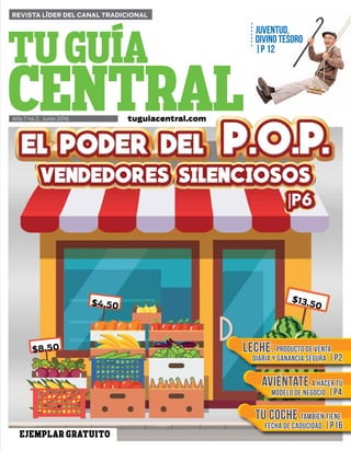 tuguiacentral.com | TU GUÍA CENTRAL | 3
$8.50
$4.50
$13.50
|P6|P6|P6
REVISTA LÍDER DEL CANAL TRADICIONAL
JUVENTUD,
DIVINO TESORO
|P 12
EJEMPLAR GRATUITO
LECHE: PRODUCTO DE VENTA
DIARIA Y GANANCIA SEGURA |P2
AviÉntate a hacer tu
modelo de negocio |P4
TU COCHE TAMBIÉN TIENE
FECHA DE CADUCIDAD |P16
tuguiacentral.comAño 7 no.2, Junio 2016
 