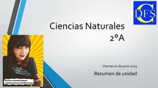 Ciencias Naturales
2°A
Viernes 02 de junio 2023
Resumen de unidad
 