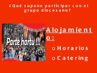 ¿Qué supone participar con el grupo diocesano? Alojamiento: Horarios  Catering 