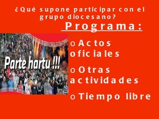 ¿Qué supone participar con el grupo diocesano? Programa: Actos oficiales Otras actividades  Tiempo libre 