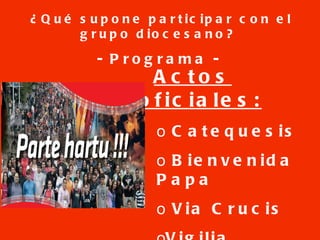 ¿Qué supone participar con el grupo diocesano? - Programa - Actos oficiales: Catequesis  Bienvenida Papa Via Crucis Vigilia Eucaristía envío 