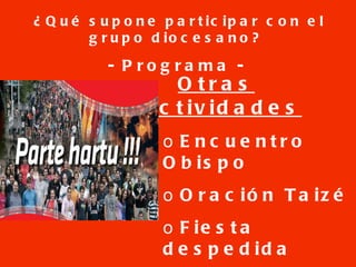 ¿Qué supone participar con el grupo diocesano? - Programa - Otras actividades Encuentro Obispo Oración Taizé Fiesta despedida 