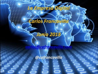 11:20
La Empresa Digital
Carlos Francavilla
Junio 2018
carlos@cafrancavilla.com
@cafrancavilla
 
