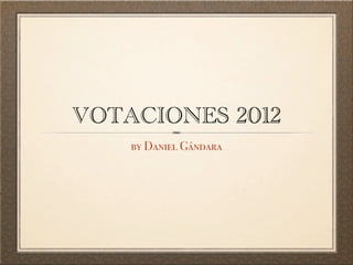 VOTACIONES 2012
    by Daniel Gándara
 