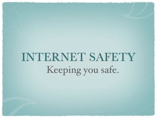 INTERNET SAFETY
   Keeping you safe.
 