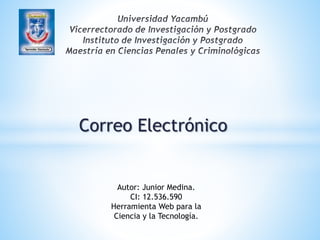 Correo Electrónico
Autor: Junior Medina.
CI: 12.536.590
Herramienta Web para la
Ciencia y la Tecnología.
 