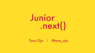 @tara_ojo
Junior
.next()
Tara Ojo @tara_ojo
 