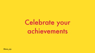 @tara_ojo
Celebrate your
achievements
 