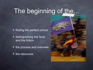 The beginning of the...
finding the perfect school
distinguishing the facts
and the fiction
the process and overview
the resources
 