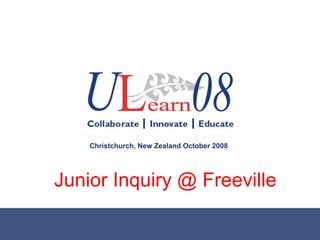 Junior Inquiry @ Freeville Christchurch, New Zealand October 2008 