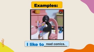 Examples:
I like to___________
read comics.
 