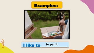 Examples:
I like to ____________
to paint.
 