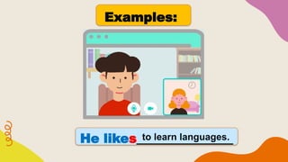 Examples:
He likes_______________
to learn languages.
 